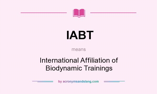 What does IABT mean? It stands for International Affiliation of Biodynamic Trainings