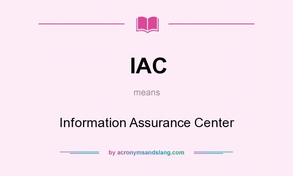 What does IAC mean? It stands for Information Assurance Center