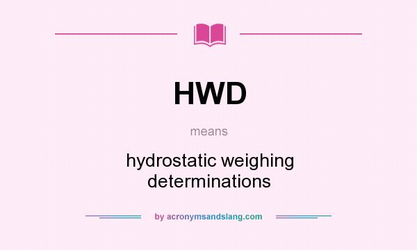 What does HWD mean? It stands for hydrostatic weighing determinations