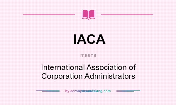 What does IACA mean? It stands for International Association of Corporation Administrators