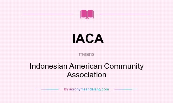 What does IACA mean? It stands for Indonesian American Community Association