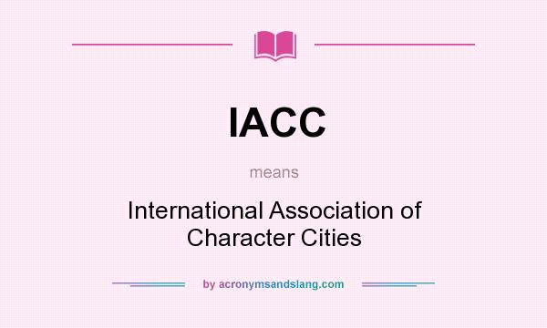 What does IACC mean? It stands for International Association of Character Cities
