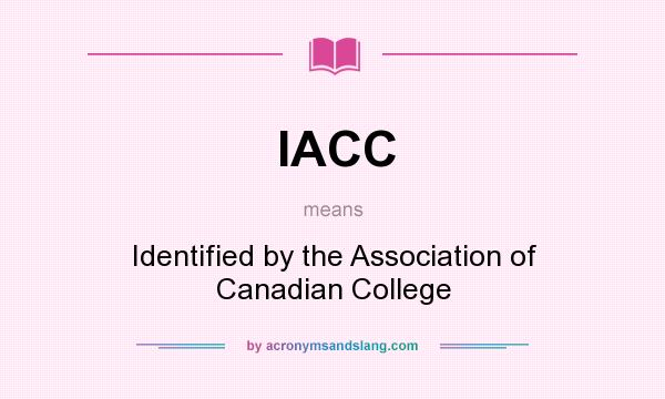 What does IACC mean? It stands for Identified by the Association of Canadian College