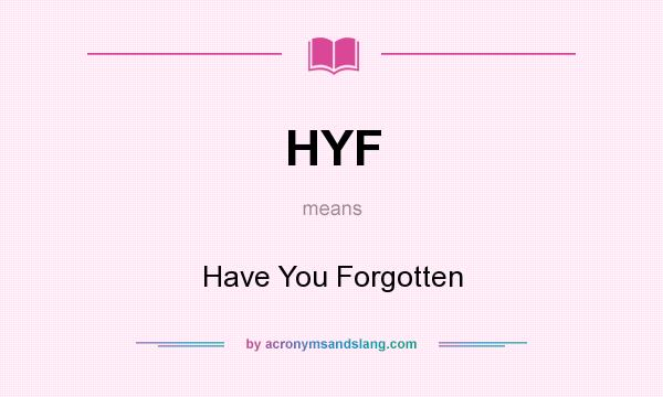 What does HYF mean? It stands for Have You Forgotten