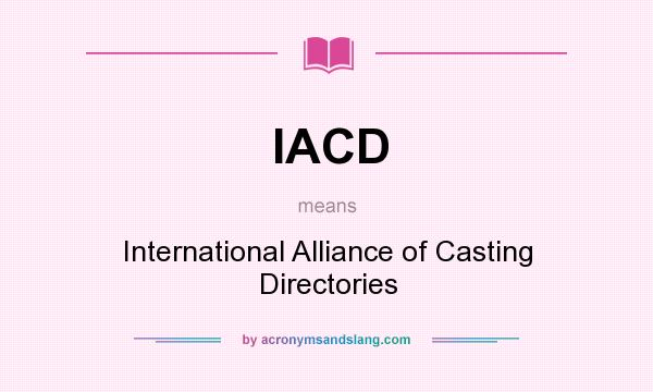 What does IACD mean? It stands for International Alliance of Casting Directories