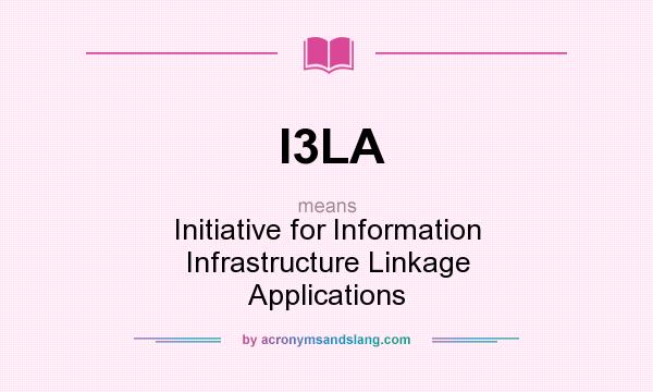 What does I3LA mean? It stands for Initiative for Information Infrastructure Linkage Applications