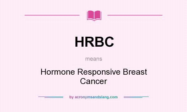 What does HRBC mean? It stands for Hormone Responsive Breast Cancer