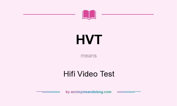 What does HVT mean? It stands for Hifi Video Test