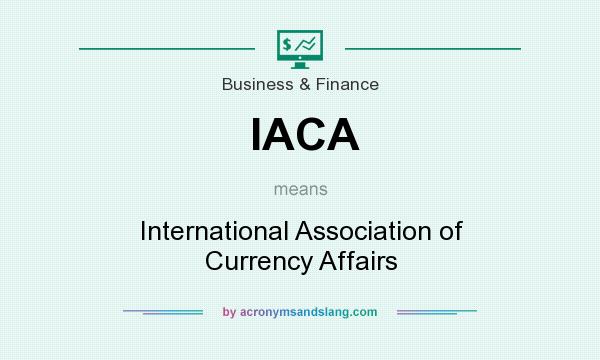What does IACA mean? It stands for International Association of Currency Affairs