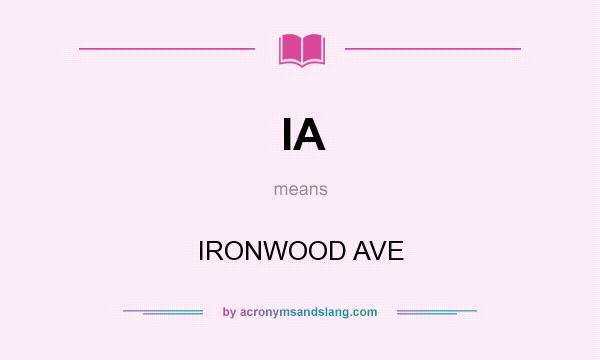 What does IA mean? It stands for IRONWOOD AVE