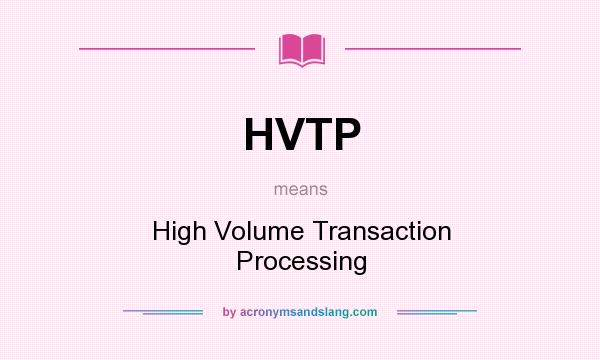 What does HVTP mean? It stands for High Volume Transaction Processing