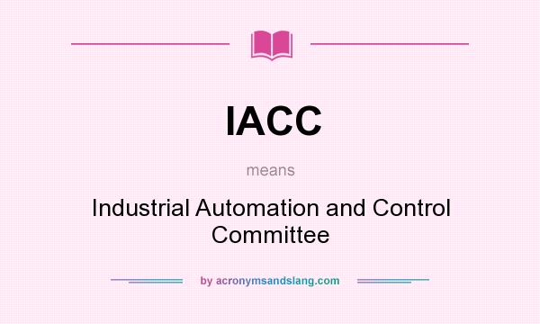 What does IACC mean? It stands for Industrial Automation and Control Committee