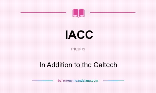 What does IACC mean? It stands for In Addition to the Caltech