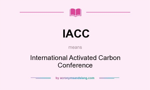 What does IACC mean? It stands for International Activated Carbon Conference