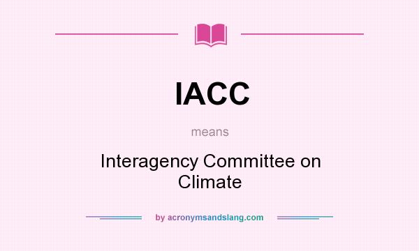 What does IACC mean? It stands for Interagency Committee on Climate