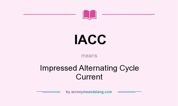 What does IACC mean? It stands for Impressed Alternating Cycle Current
