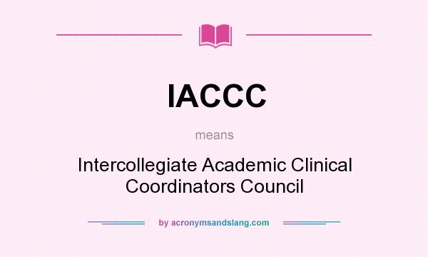 What does IACCC mean? It stands for Intercollegiate Academic Clinical Coordinators Council