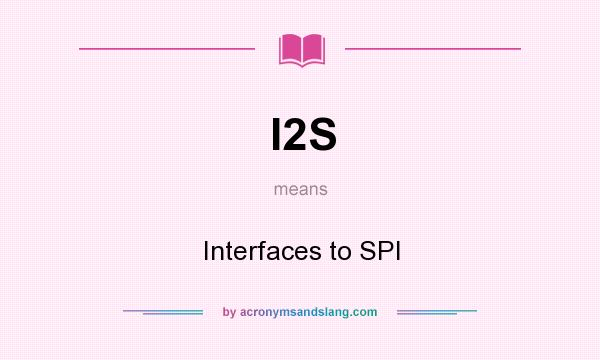 What does I2S mean? It stands for Interfaces to SPI