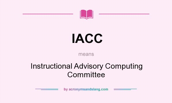 What does IACC mean? It stands for Instructional Advisory Computing Committee