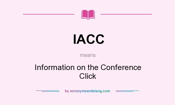 What does IACC mean? It stands for Information on the Conference Click