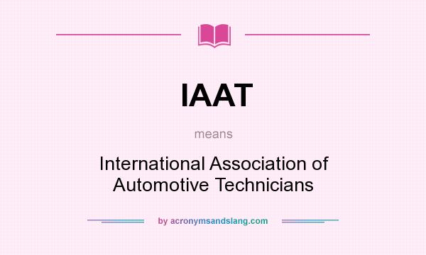 What does IAAT mean? It stands for International Association of Automotive Technicians