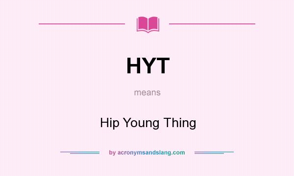 What does HYT mean? It stands for Hip Young Thing