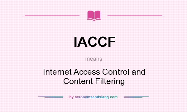 What does IACCF mean? It stands for Internet Access Control and Content Filtering