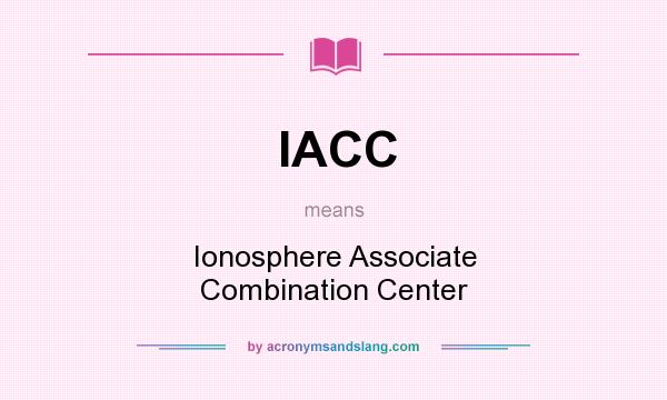 What does IACC mean? It stands for Ionosphere Associate Combination Center