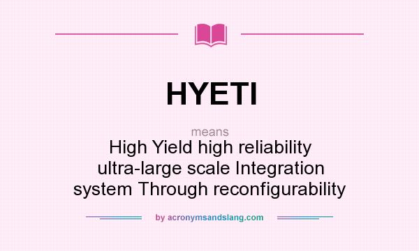What does HYETI mean? It stands for High Yield high reliability ultra-large scale Integration system Through reconfigurability