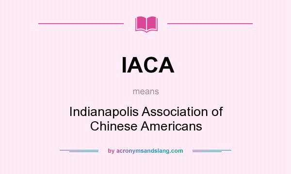 What does IACA mean? It stands for Indianapolis Association of Chinese Americans
