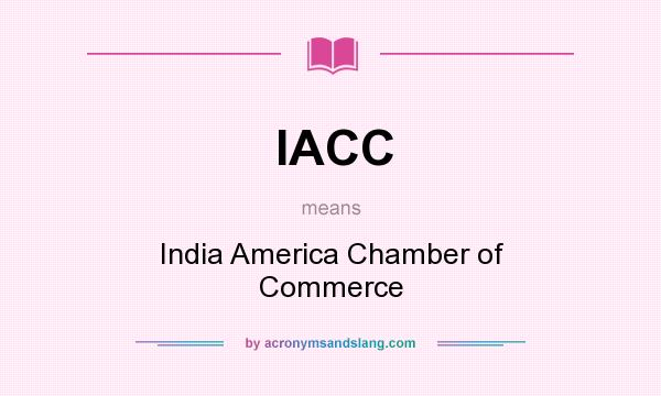 What does IACC mean? It stands for India America Chamber of Commerce