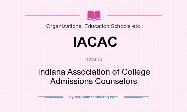 What does IACAC mean? It stands for Indiana Association of College Admissions Counselors