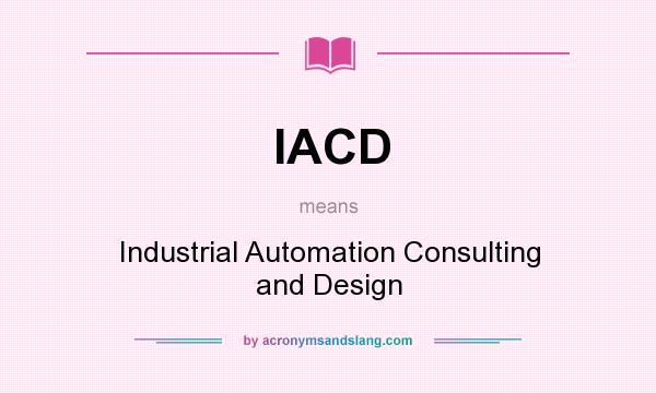 What does IACD mean? It stands for Industrial Automation Consulting and Design