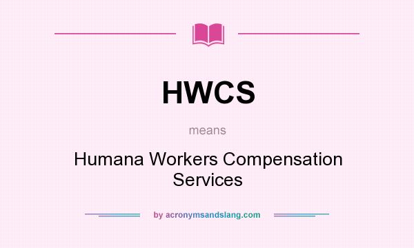What does HWCS mean? It stands for Humana Workers Compensation Services