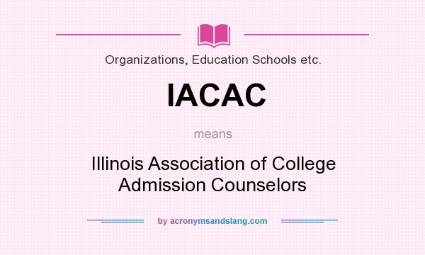 What does IACAC mean? It stands for Illinois Association of College Admission Counselors