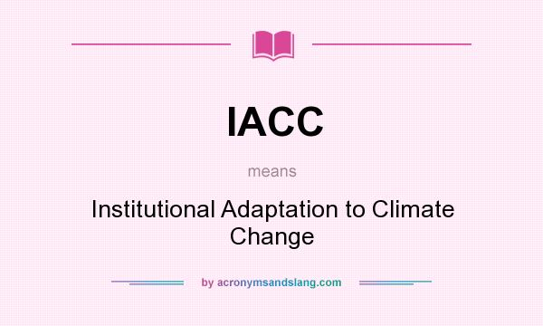 What does IACC mean? It stands for Institutional Adaptation to Climate Change