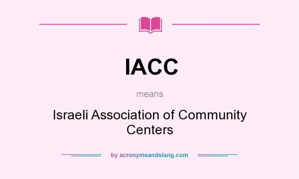 What does IACC mean? It stands for Israeli Association of Community Centers