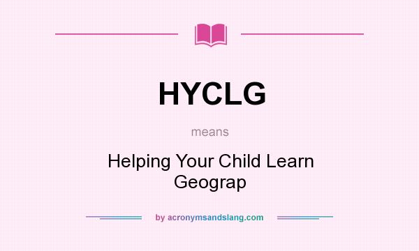What does HYCLG mean? It stands for Helping Your Child Learn Geograp
