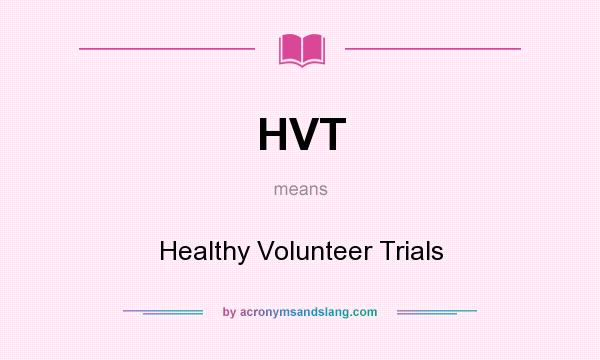 What does HVT mean? It stands for Healthy Volunteer Trials
