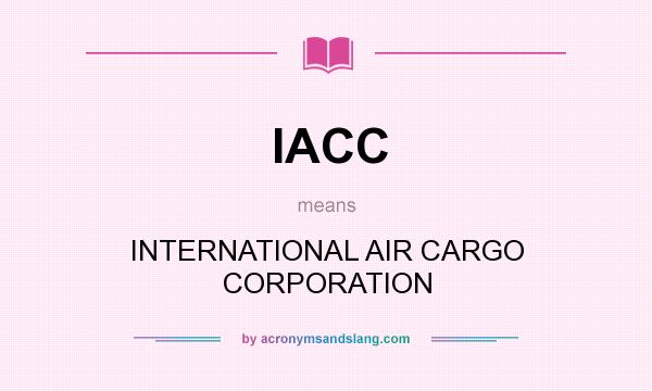 What does IACC mean? It stands for INTERNATIONAL AIR CARGO CORPORATION