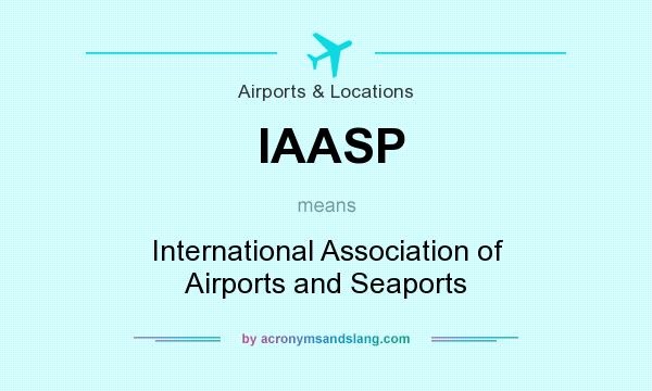 What does IAASP mean? It stands for International Association of Airports and Seaports
