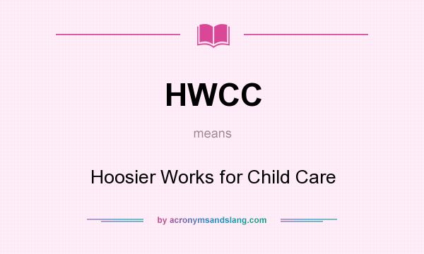 What does HWCC mean? It stands for Hoosier Works for Child Care