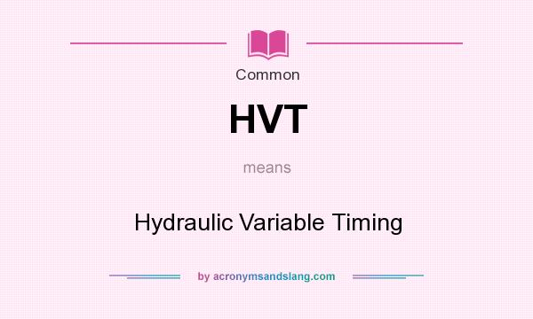 What does HVT mean? It stands for Hydraulic Variable Timing