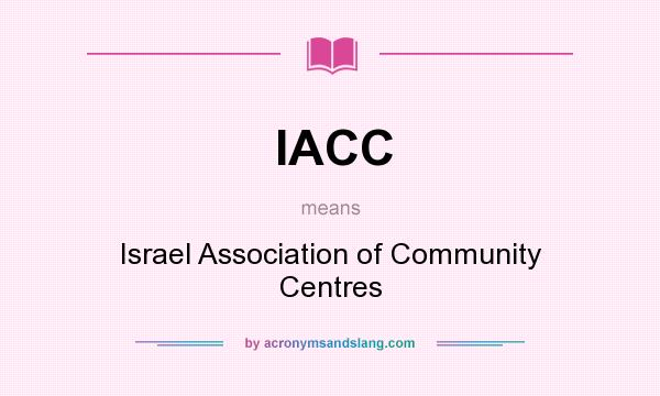 What does IACC mean? It stands for Israel Association of Community Centres