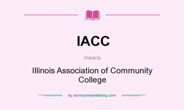 What does IACC mean? It stands for Illinois Association of Community College