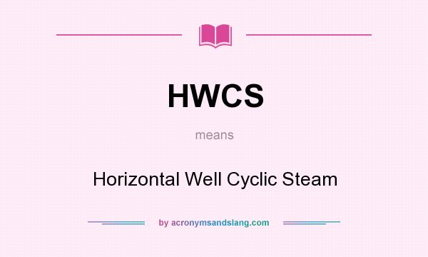 What does HWCS mean? It stands for Horizontal Well Cyclic Steam