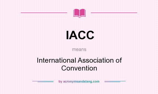 What does IACC mean? It stands for International Association of Convention