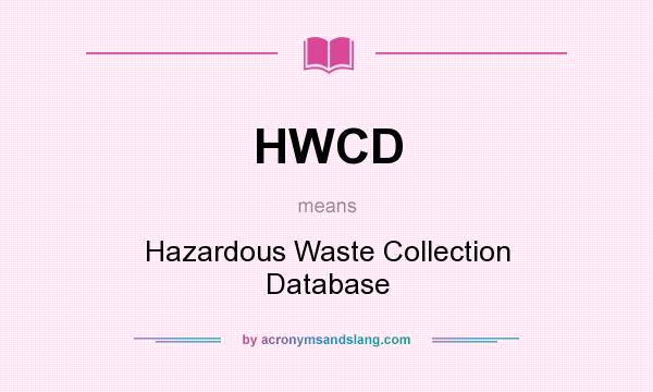 What does HWCD mean? It stands for Hazardous Waste Collection Database