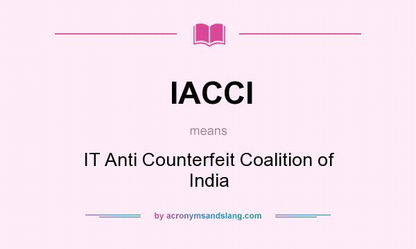 What does IACCI mean? It stands for IT Anti Counterfeit Coalition of India