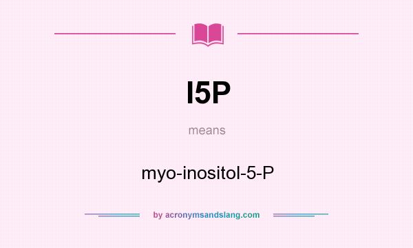 What does I5P mean? It stands for myo-inositol-5-P